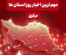 نگاهی به مهم‌ترین اخبا‌ر استان مرکزی در 26 آذرماه