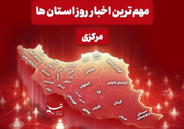نگاهی به مهم‌ترین اخبا‌ر استان مرکزی در 10 دی‌ماه